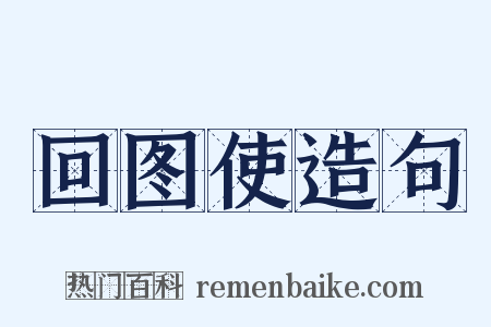 回图使造句是什么意思的图片